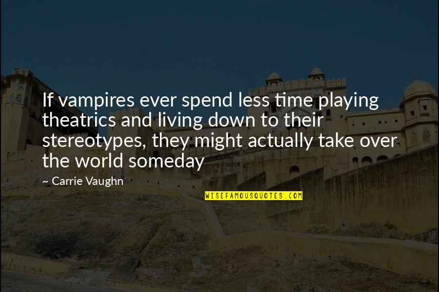 Actually Living Quotes By Carrie Vaughn: If vampires ever spend less time playing theatrics