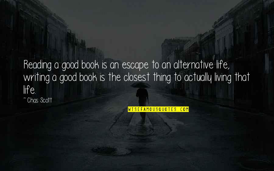 Actually Living Quotes By Chas Scott: Reading a good book is an escape to