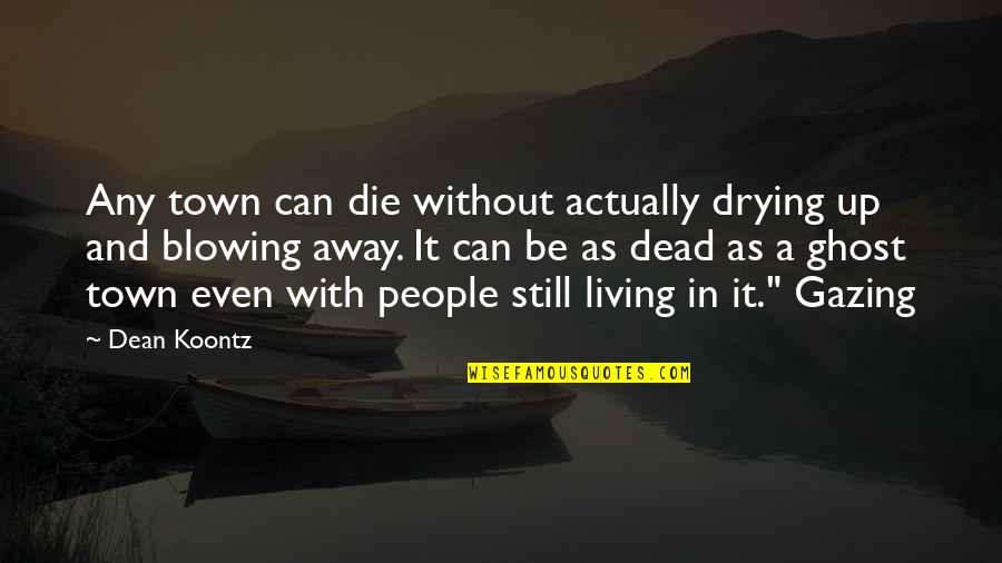 Actually Living Quotes By Dean Koontz: Any town can die without actually drying up