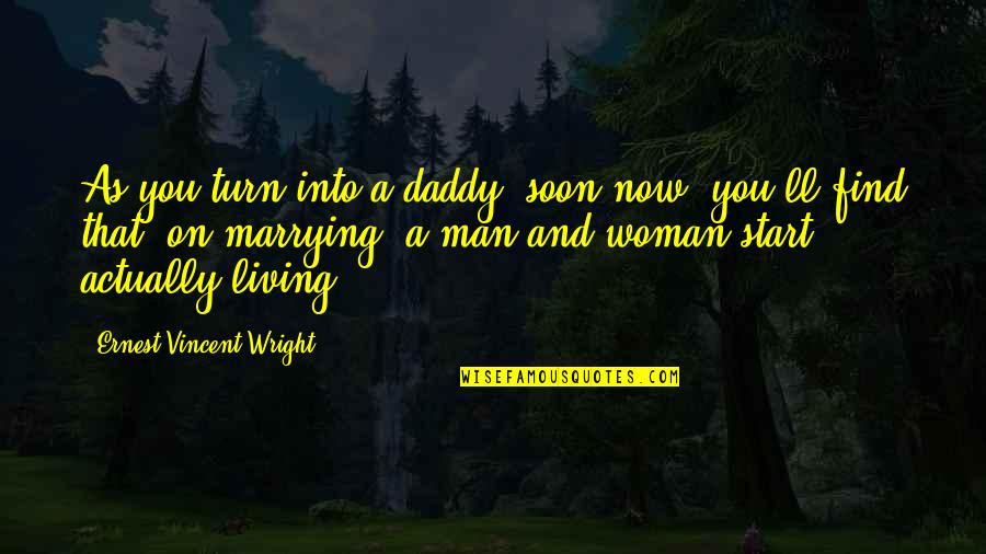 Actually Living Quotes By Ernest Vincent Wright: As you turn into a daddy, soon now,