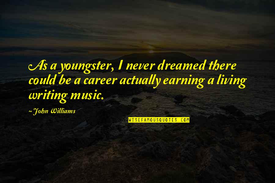 Actually Living Quotes By John Williams: As a youngster, I never dreamed there could