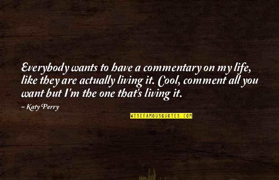 Actually Living Quotes By Katy Perry: Everybody wants to have a commentary on my