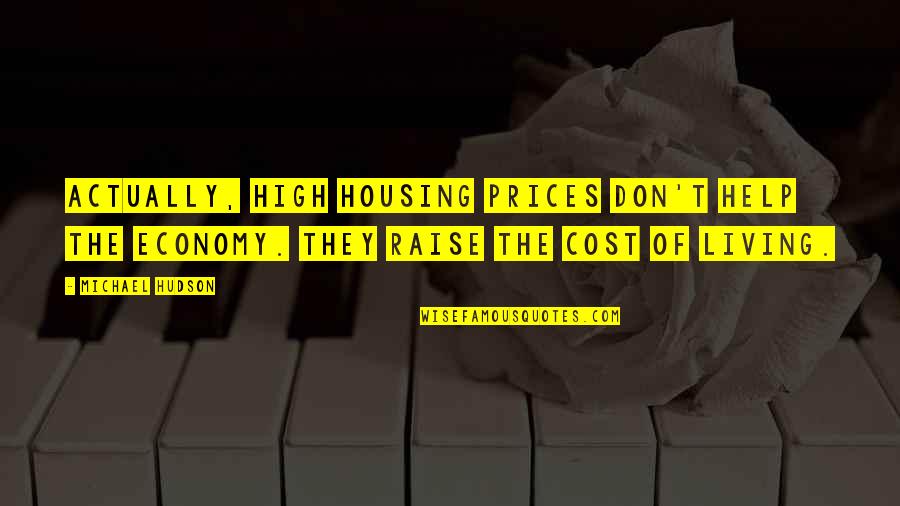 Actually Living Quotes By Michael Hudson: Actually, high housing prices don't help the economy.