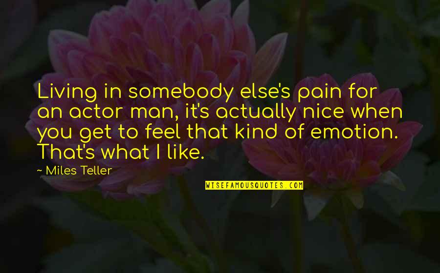 Actually Living Quotes By Miles Teller: Living in somebody else's pain for an actor
