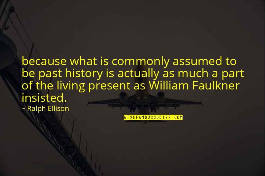 Actually Living Quotes By Ralph Ellison: because what is commonly assumed to be past