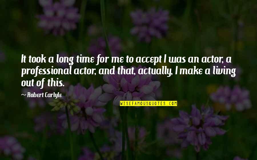 Actually Living Quotes By Robert Carlyle: It took a long time for me to