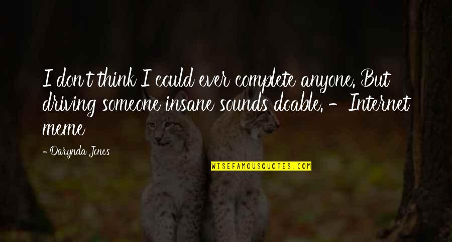 Actually Meme Quotes By Darynda Jones: I don't think I could ever complete anyone. Actually Meme Quotes By Darynda Jones: I don't think I could ever complete anyone.