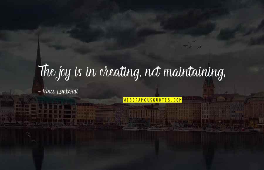 Actualmente Dex Quotes By Vince Lombardi: The joy is in creating, not maintaining.