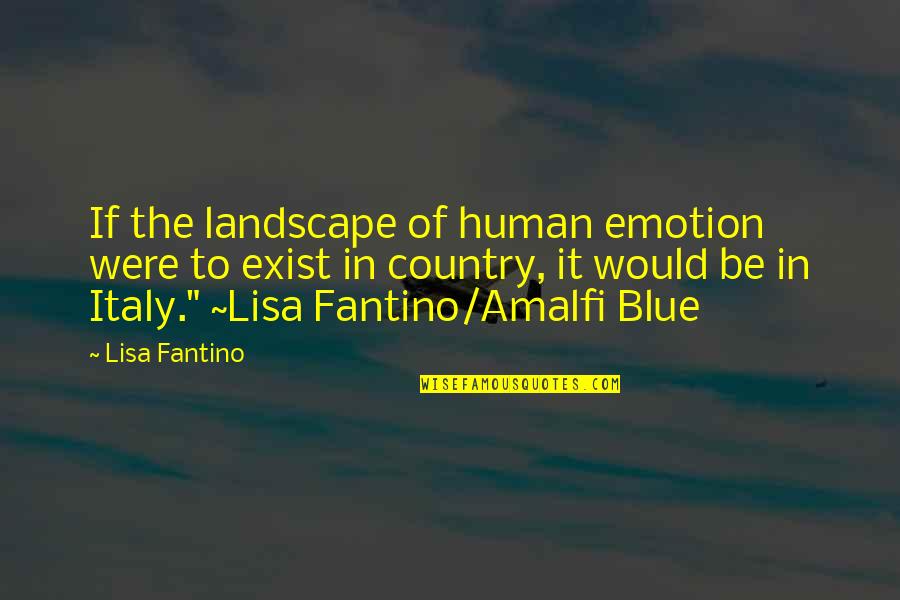 Actuando El Quotes By Lisa Fantino: If the landscape of human emotion were to Actuando El Quotes By Lisa Fantino: If the landscape of human emotion were to