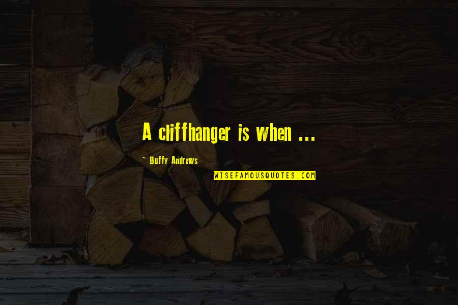 Actuando Quotes By Buffy Andrews: A cliffhanger is when ...