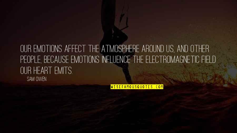 Actuaran Quotes By Sam Owen: Our emotions affect the atmosphere around us, and