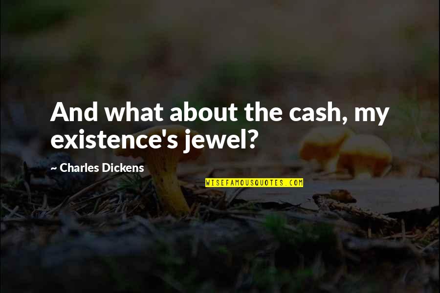 Actuaries Quotes By Charles Dickens: And what about the cash, my existence's jewel?