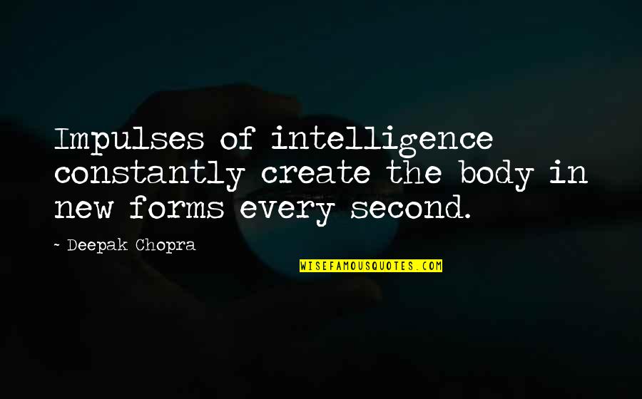 Actuaries Quotes By Deepak Chopra: Impulses of intelligence constantly create the body in