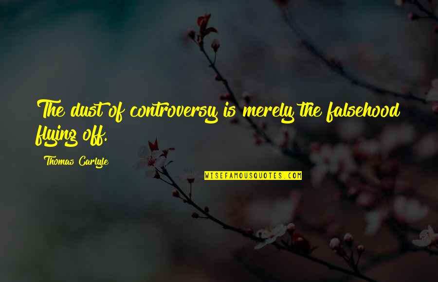 Actuary Career Quotes By Thomas Carlyle: The dust of controversy is merely the falsehood Actuary Career Quotes By Thomas Carlyle: The dust of controversy is merely the falsehood