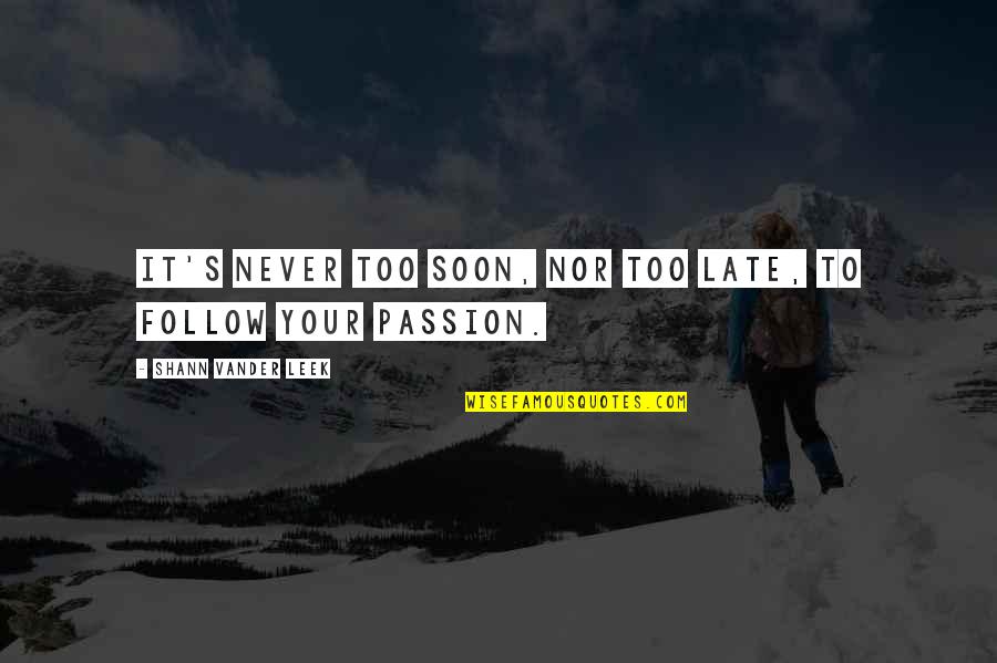 Actuate Builders Quotes By Shann Vander Leek: It's never too soon, nor too late, to Actuate Builders Quotes By Shann Vander Leek: It's never too soon, nor too late, to