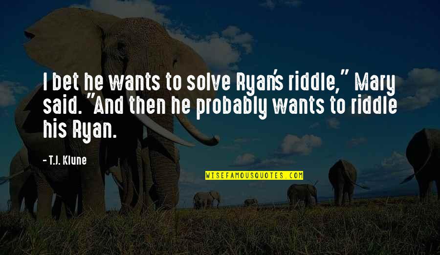 Actuate Builders Quotes By T.J. Klune: I bet he wants to solve Ryan's riddle," Actuate Builders Quotes By T.J. Klune: I bet he wants to solve Ryan's riddle,"