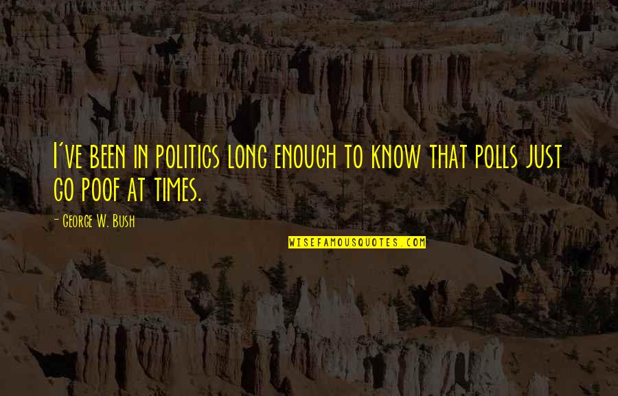Actuate Quotes By George W. Bush: I've been in politics long enough to know