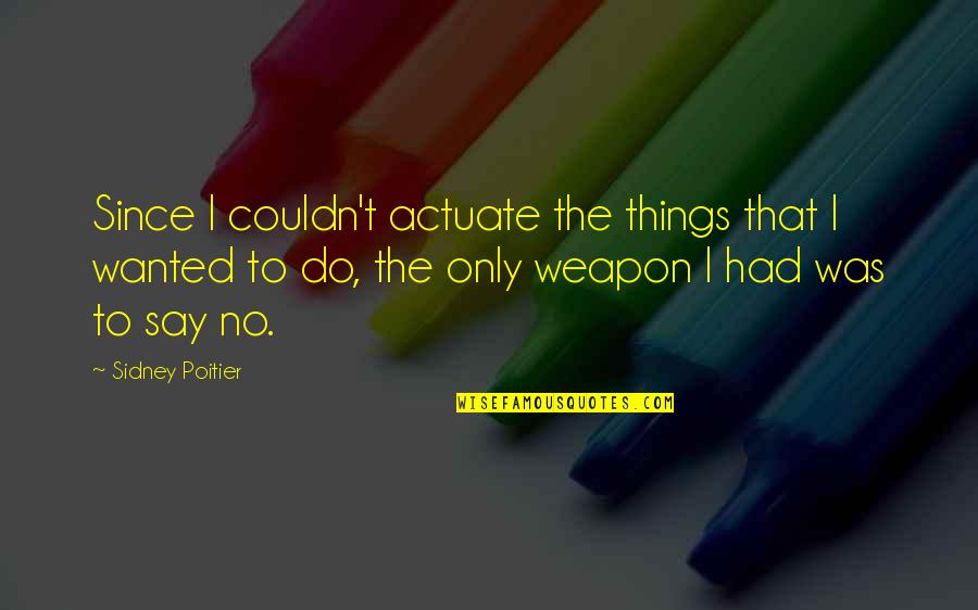 Actuate Quotes By Sidney Poitier: Since I couldn't actuate the things that I