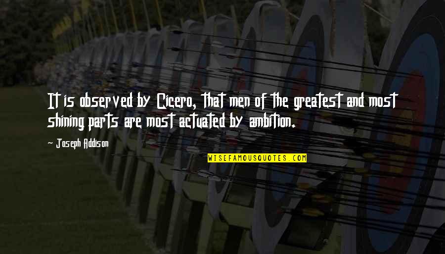 Actuated Quotes By Joseph Addison: It is observed by Cicero, that men of Actuated Quotes By Joseph Addison: It is observed by Cicero, that men of