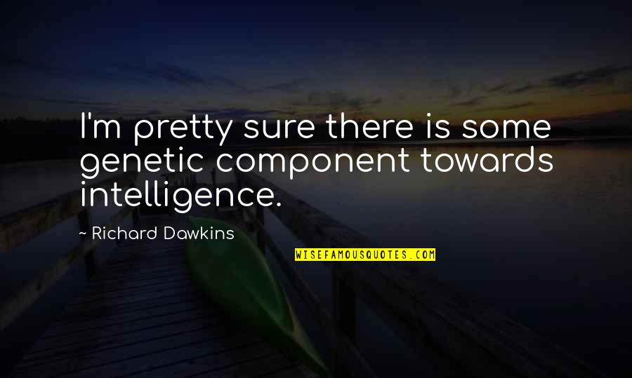 Actuated Quotes By Richard Dawkins: I'm pretty sure there is some genetic component Actuated Quotes By Richard Dawkins: I'm pretty sure there is some genetic component