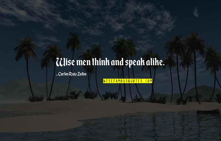 Actuators Quotes By Carlos Ruiz Zafon: Wise men think and speak alike.