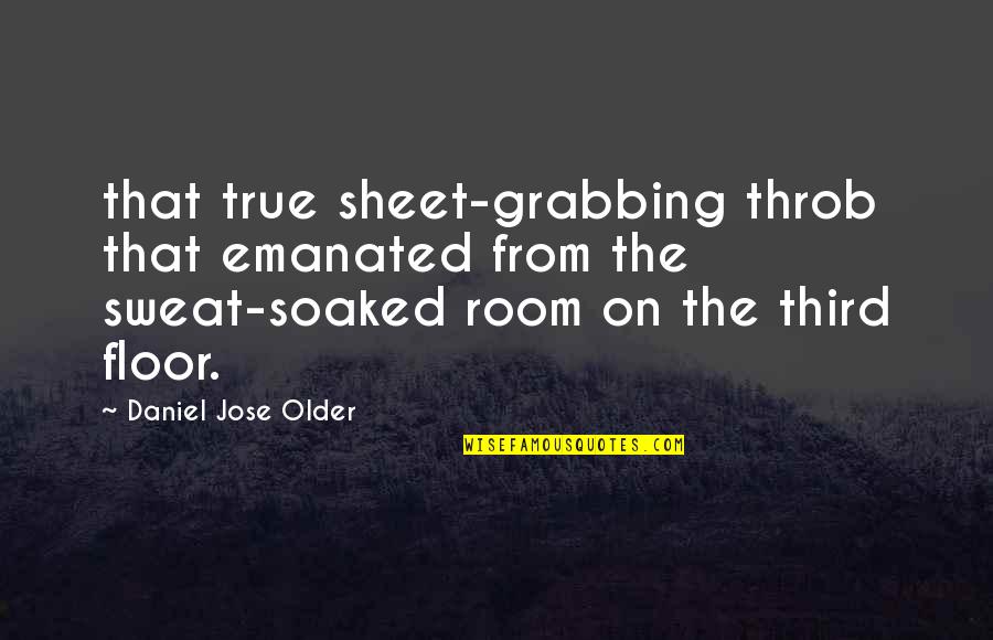 Actuators Quotes By Daniel Jose Older: that true sheet-grabbing throb that emanated from the