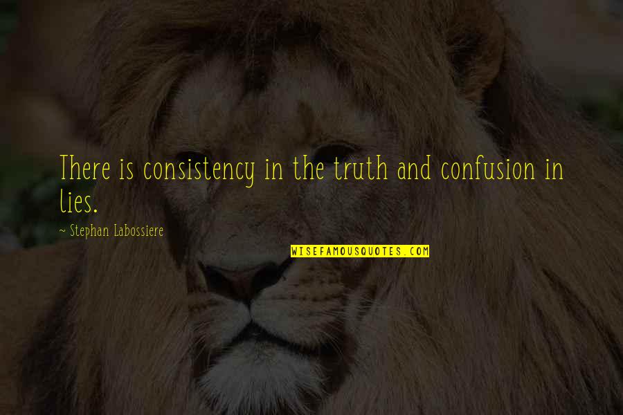 Actuele Quotes By Stephan Labossiere: There is consistency in the truth and confusion Actuele Quotes By Stephan Labossiere: There is consistency in the truth and confusion