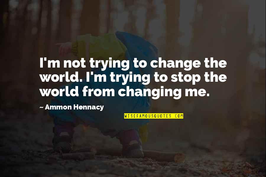 Actuelle Restaurant Quotes By Ammon Hennacy: I'm not trying to change the world. I'm