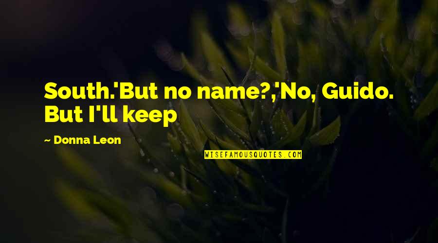 Actuellement En Quotes By Donna Leon: South.'But no name?,'No, Guido. But I'll keep Actuellement En Quotes By Donna Leon: South.'But no name?,'No, Guido. But I'll keep