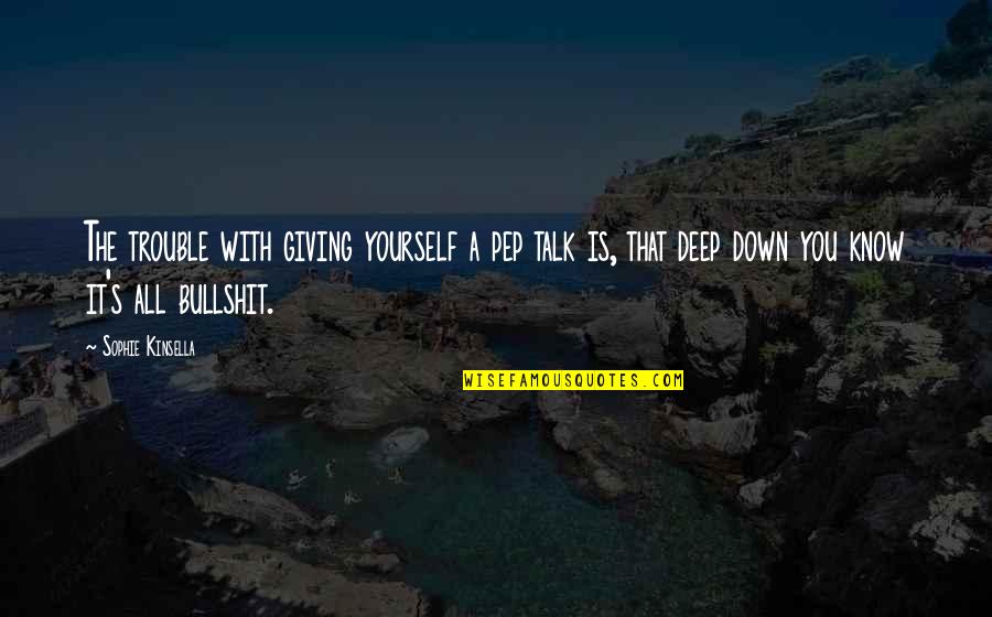 Actuo'se Quotes By Sophie Kinsella: The trouble with giving yourself a pep talk