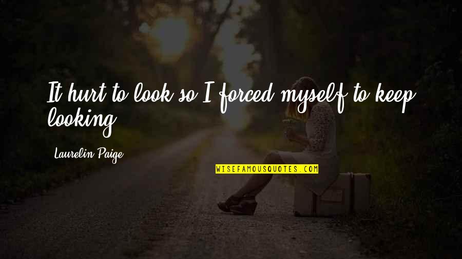 Actus Dei Quotes By Laurelin Paige: It hurt to look so I forced myself Actus Dei Quotes By Laurelin Paige: It hurt to look so I forced myself