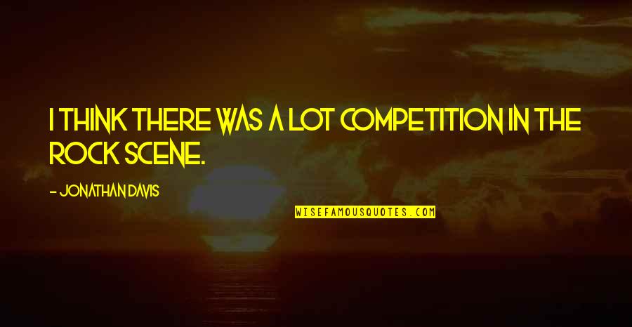 Actus Reus Quotes By Jonathan Davis: I think there was a lot competition in Actus Reus Quotes By Jonathan Davis: I think there was a lot competition in