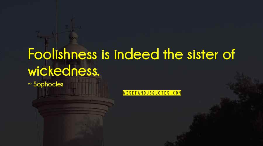 Actutum Quotes By Sophocles: Foolishness is indeed the sister of wickedness. Actutum Quotes By Sophocles: Foolishness is indeed the sister of wickedness.