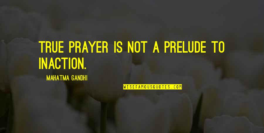Acuarela Pintura Quotes By Mahatma Gandhi: True prayer is not a prelude to inaction.