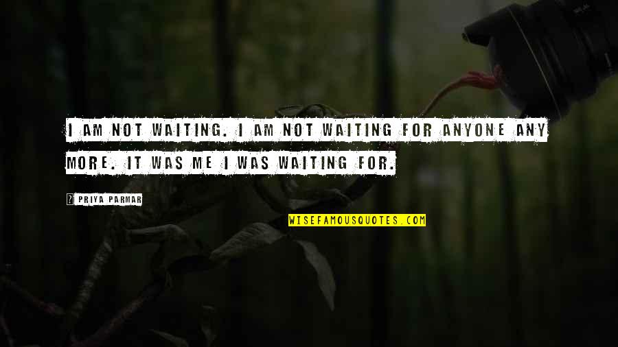 Acuchaly Quotes By Priya Parmar: I am not waiting. I am not waiting