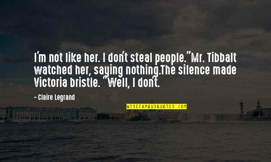 Acuchillar Quotes By Claire Legrand: I'm not like her. I don't steal people."Mr. Acuchillar Quotes By Claire Legrand: I'm not like her. I don't steal people."Mr.
