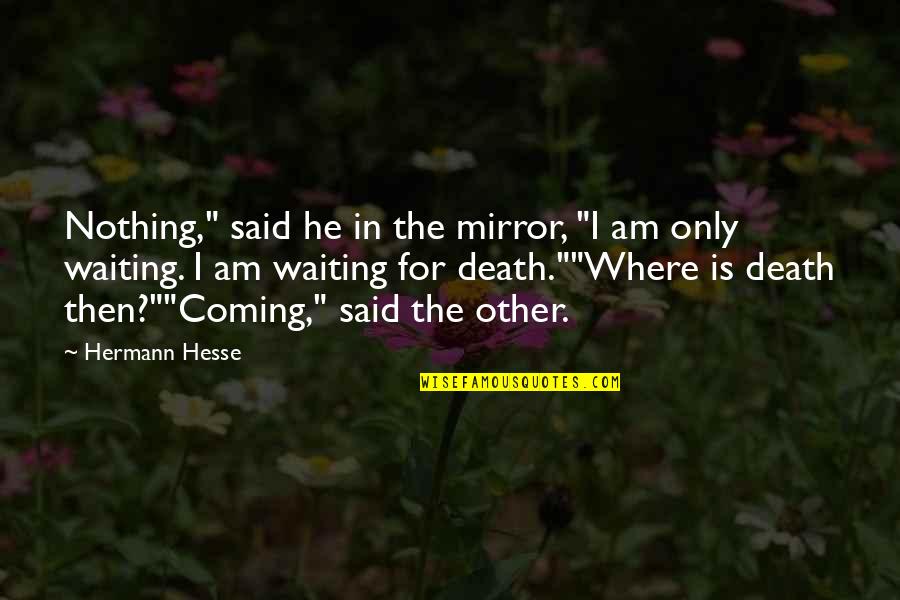 Acuchillar Quotes By Hermann Hesse: Nothing," said he in the mirror, "I am Acuchillar Quotes By Hermann Hesse: Nothing," said he in the mirror, "I am