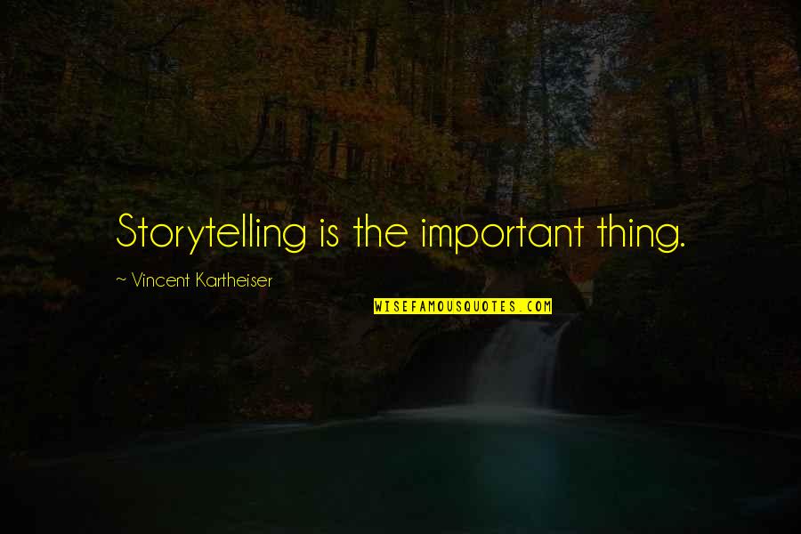 Acuden Quotes By Vincent Kartheiser: Storytelling is the important thing. Acuden Quotes By Vincent Kartheiser: Storytelling is the important thing.