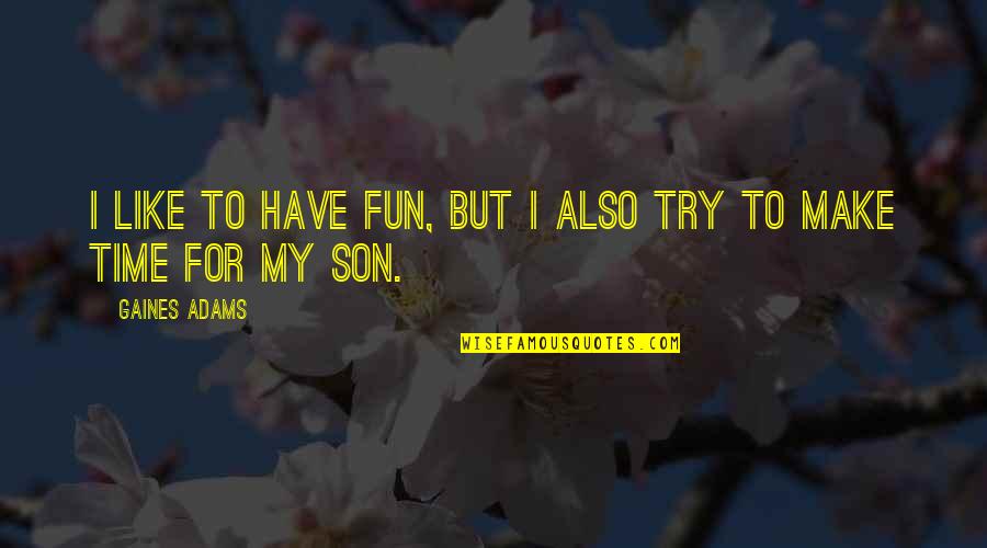 Acuderm Quotes By Gaines Adams: I like to have fun, but I also
