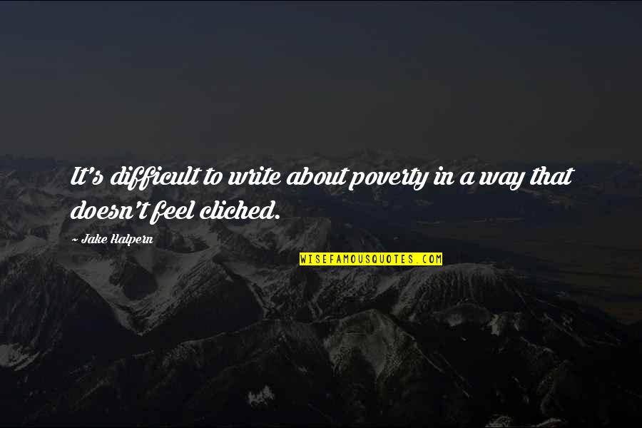 Acuderm Quotes By Jake Halpern: It's difficult to write about poverty in a