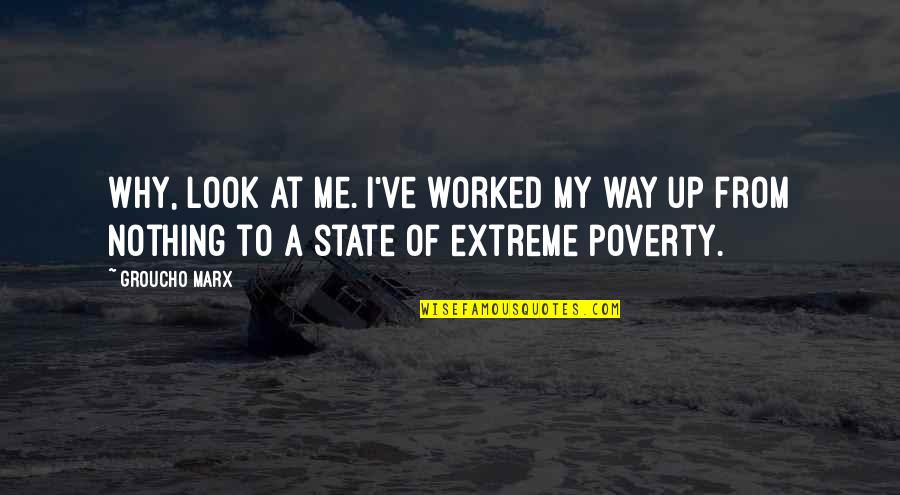 Acudetox Quotes By Groucho Marx: Why, look at me. I've worked my way