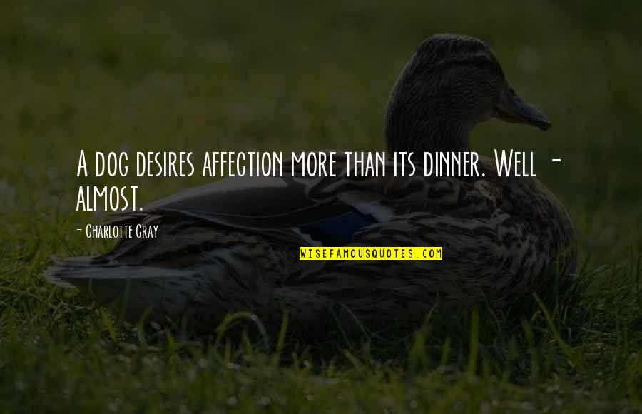 Acudiendo En Quotes By Charlotte Gray: A dog desires affection more than its dinner. Acudiendo En Quotes By Charlotte Gray: A dog desires affection more than its dinner.