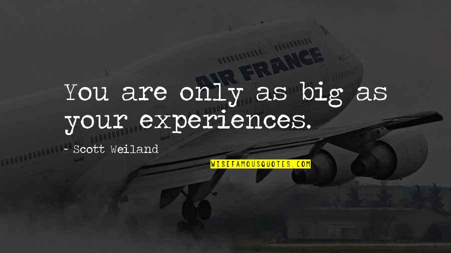 Acudiendo En Quotes By Scott Weiland: You are only as big as your experiences. Acudiendo En Quotes By Scott Weiland: You are only as big as your experiences.