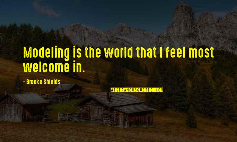 Acudiente Quotes By Brooke Shields: Modeling is the world that I feel most Acudiente Quotes By Brooke Shields: Modeling is the world that I feel most