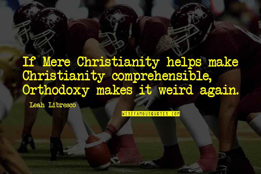 Acudiente Quotes By Leah Libresco: If Mere Christianity helps make Christianity comprehensible, Orthodoxy Acudiente Quotes By Leah Libresco: If Mere Christianity helps make Christianity comprehensible, Orthodoxy