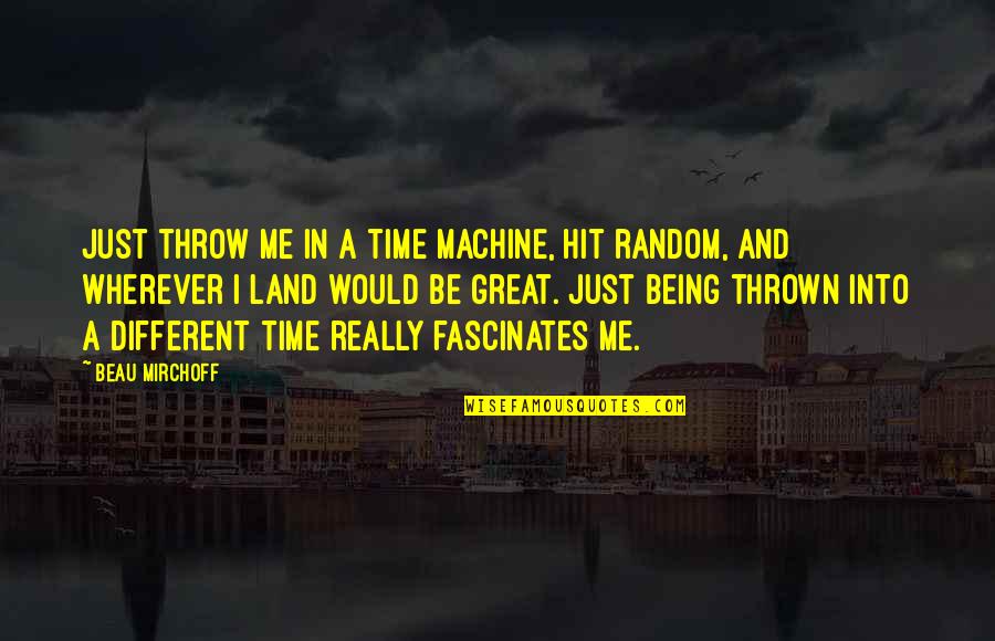 Acudir Quotes By Beau Mirchoff: Just throw me in a time machine, hit