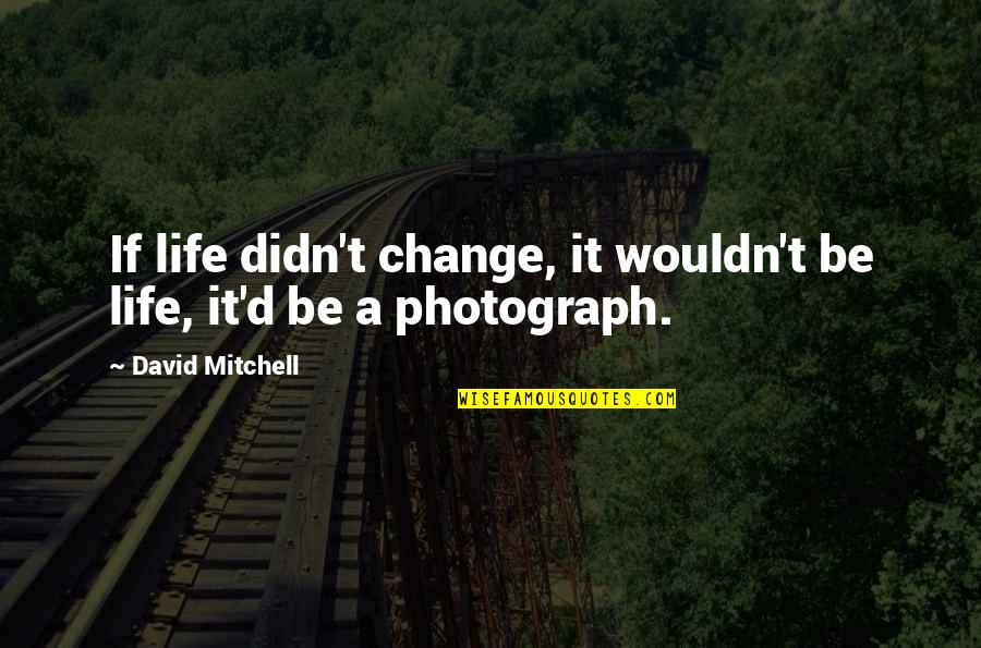 Acudir Quotes By David Mitchell: If life didn't change, it wouldn't be life,