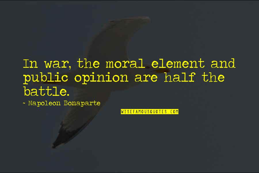 Acudir Quotes By Napoleon Bonaparte: In war, the moral element and public opinion