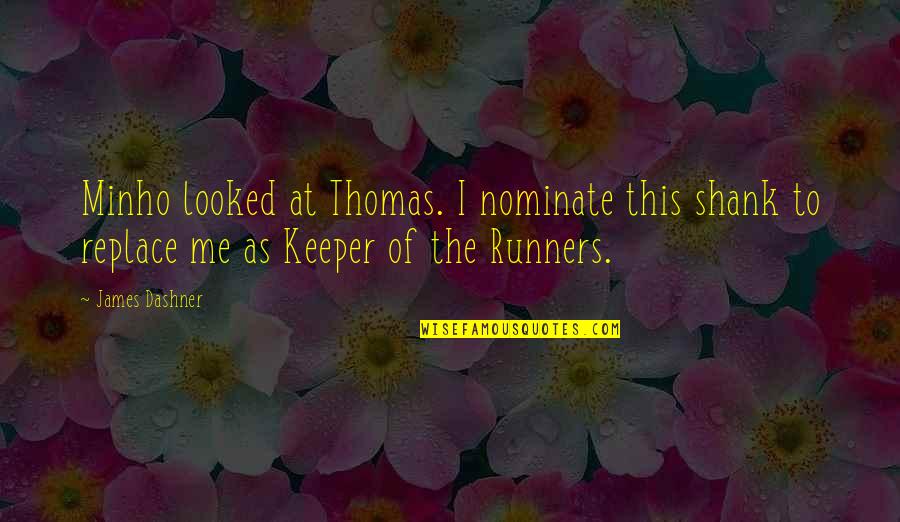 Acudir Significado Quotes By James Dashner: Minho looked at Thomas. I nominate this shank Acudir Significado Quotes By James Dashner: Minho looked at Thomas. I nominate this shank