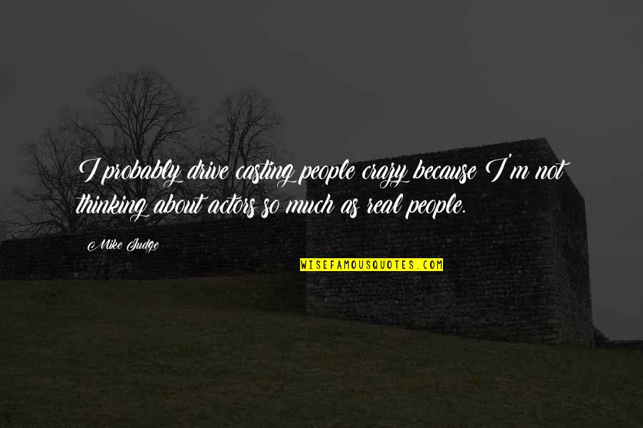 Acudir Significado Quotes By Mike Judge: I probably drive casting people crazy because I'm Acudir Significado Quotes By Mike Judge: I probably drive casting people crazy because I'm